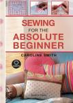 Absolute Beginner Craft : Sewing for the Absolute Beginner Book by Caroline Smith