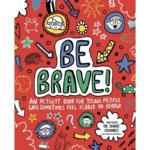 Be Brave – An Activity Book for Young People Who Sometimes Feel Scared Or Afraid