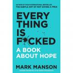 Everything Is F*Cked – A Book About Hope By Mark Manson