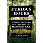 Furious Hours : Murder, Fraud, and the Last Trial of Harper Lee