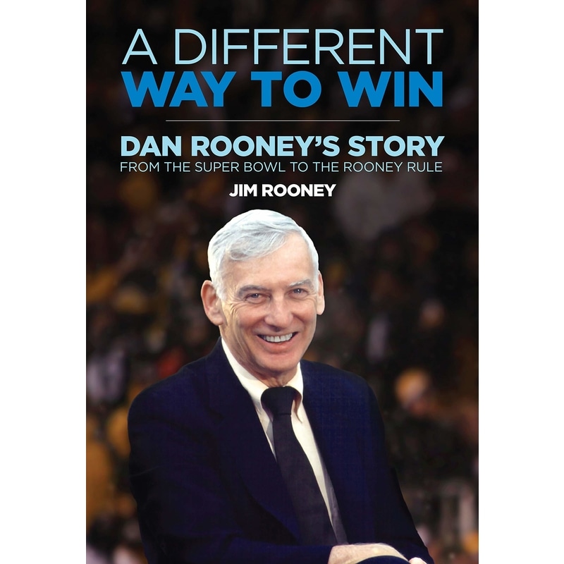 A Different Way to Win : Dan Rooney's Story from the Super Bowl to the Rooney Rule