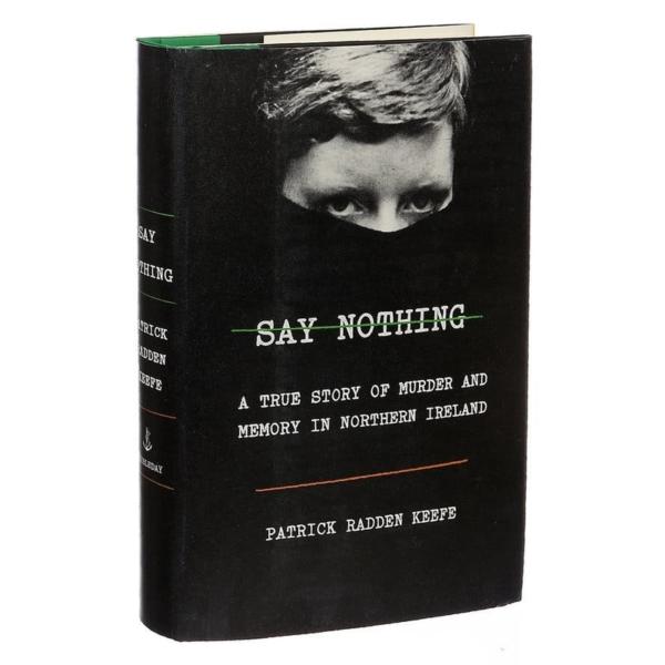 Say Nothing : A True Story of Murder and Memory in Northern Ireland