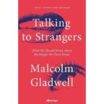 Talking to Strangers : What We Should Know About the People We Dont Know