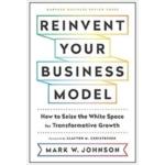 Reinvent Your Business Model : How to Seize the White Space for Transformative Growth