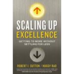 Scaling Up Excellence : Getting to More Without Settling for Less