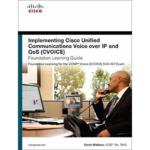 Implementing Cisco Unified Communications Voice over IP and QoS (Cvoice) Foundation Learning Guide