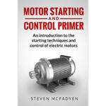Motor Starting and Control Primer : An introduction to the starting techniques and control of electric motors