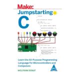 Jumpstarting C: Learn The All-Purpose Programming Language For Microcontrollers And Computers