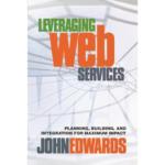Leveraging Web Services : Planning Building and Integration for Maximum Impact