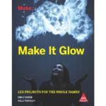 Make It Glow : Led Projects For The Whole Family