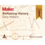 Make: ReMaking History, Volume 1