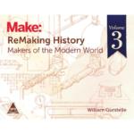 Make: ReMaking History, Volume 3: Makers Of The Modern World1
