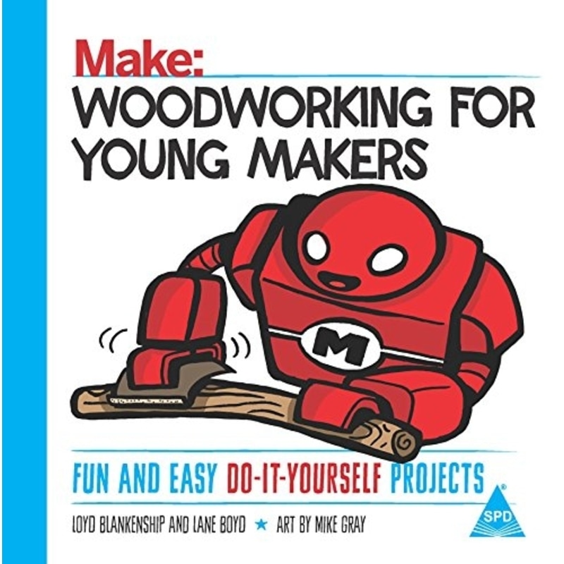 Make: Woodworking For Young Makers: Fun And Easy Do-It-Yourself Projects