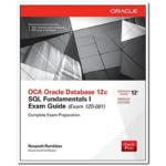 OCA Oracle Database 12c SQL Fundamentals I Exam Guide (Exam 1Z0 – 061)