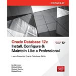 Oracle Database 12C Install, Configure & Maintain Like a Professional