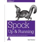 Spock: Up And Running, Writing Expressive Tests In Java And Groovy