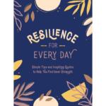 Resilience for Every Day : Simple Tips and Inspiring Quotes to Help You Find Inner Strength