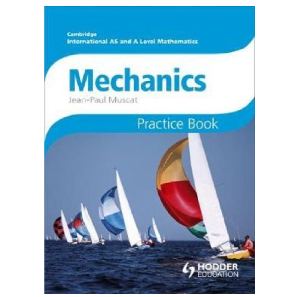 Mechanics Practice Book - Cambridge International As and A Level Mathematics